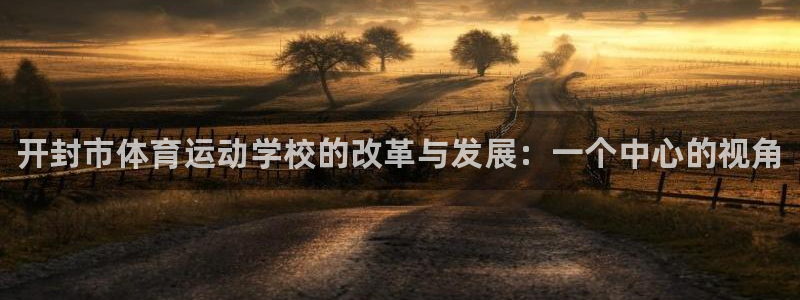 oety欧亿体育官网下载是干嘛的公司：开封市体育运动